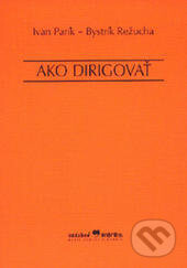 Ako dirigovať - Bystrík Režucha, Ivan Parík