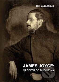 James Joyce: Na sever od budoucna - Michal Kleprlík
