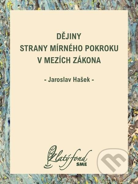 Dějiny Strany mírného pokroku v mezích zákona - Jaroslav Hašek
