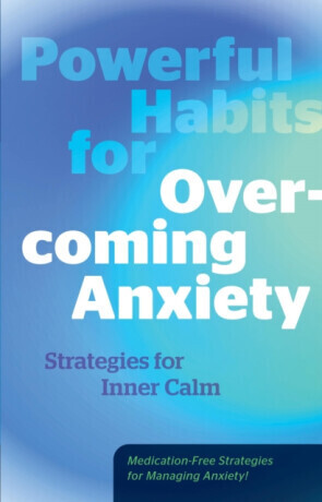 Powerful Habits for Overcoming Anxiety - Editors of Fair Winds Press