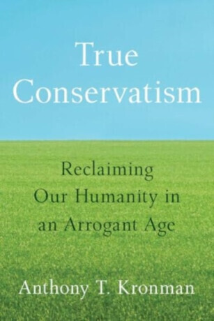 True Conservatism - Anthony T. Kronman