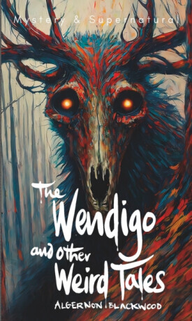 The Wendigo and Other Weird Tales - Algernon Blackwood