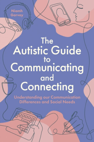 The Autistic Guide to Communicating and Connecting - Niamh Garvey