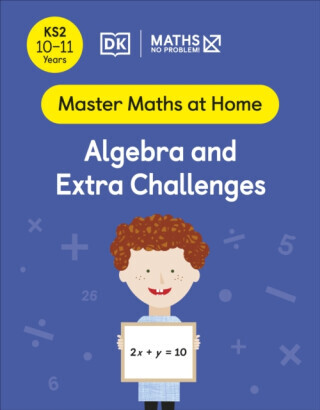 Maths â€” No Problem! Algebra and Extra Challenges, Ages 10-11 (Key Stage 2) - Maths â€” No Problem!