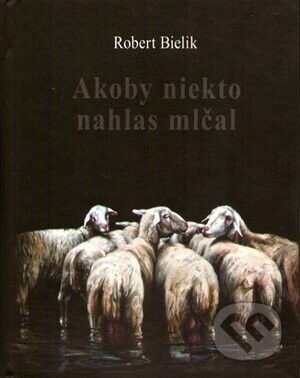 Akoby niekto nahlas mlčal - Robert Bielik