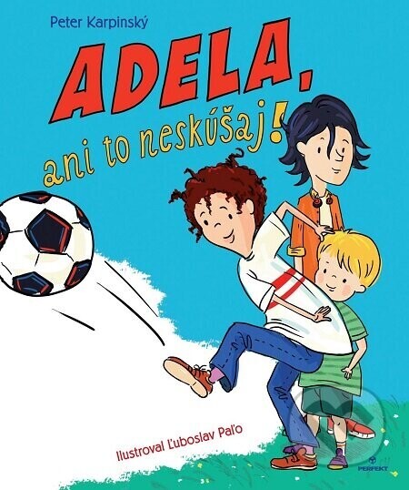 Adela, ani to neskúšaj! - Peter Karpinský, Ľuboslav Paľo (ilustrácie)