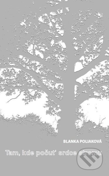 Tam, kde počuť srdce stromu - Blanka Poliaková