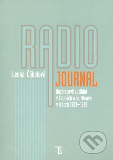 Radiojournal: rozhlasové vysílání v Čechách a na Moravě v letech 1923–1939 - Karolinum