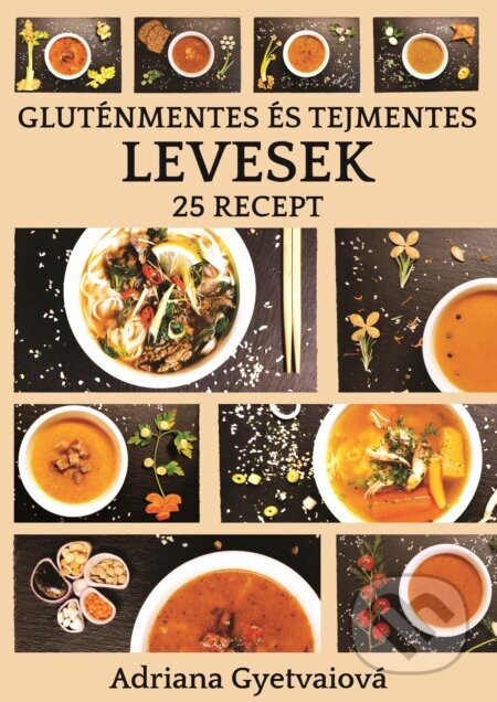 Gluténmentes és tejmentes levesek - Adriana Gyetvaiová