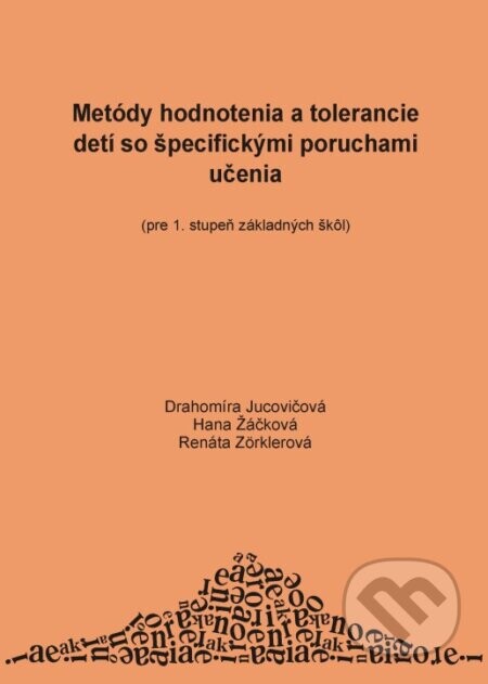 Metódy hodnotenia a tolerancie detí so špecifickými poruchami učenia - Drahomíra Jucovičová, Hana Žáčková, Renáta Zörklerová