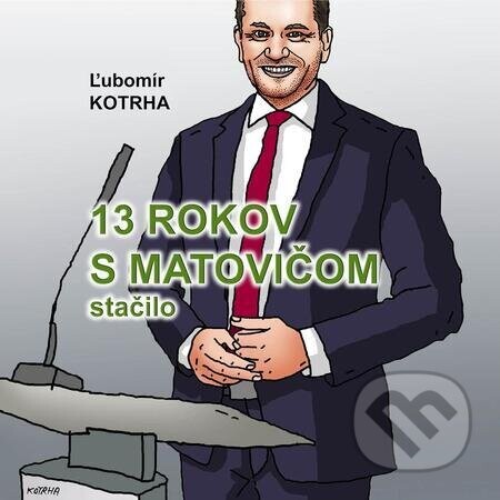 13 rokov s Matovičom stačilo - Ľubomír Kotrha