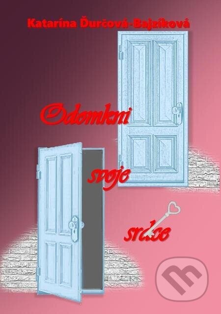 Odomkni svoje srdce - Katarína Ďurčová - Bajzíková