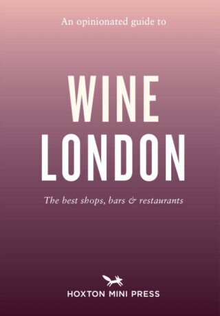 An Opinionated Guide to Wine London - Tom Howells