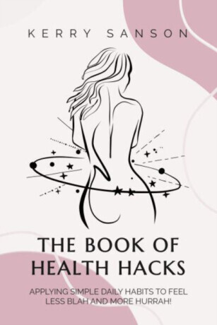 BOOK OF HEALTH HACKS - Applying Simple Daily Habits To Feel Less Blah And More Hurrah! (Sanson Kerry)(Pevná vazba)