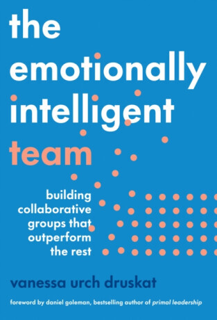 The Emotionally Intelligent Team: Building Collaborative Groups That Outperform the Rest -  (Druskat Vanessa Urch)(Pevná vazba)