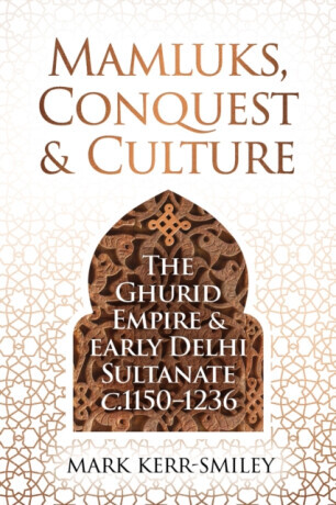 Mamluks, Conquest and Culture: The Ghurid Empire and Early Delhi Sultanate C.1150-1236 -  (Kerr-Smiley Mark)(Pevná vazba)