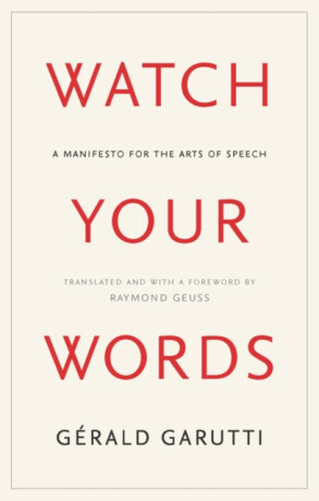 Watch Your Words: A Manifesto for the Arts of Speech -  (Garutti Gerald)(Pevná vazba)