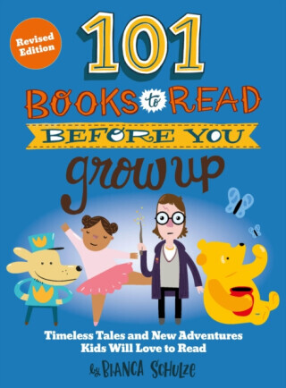 101 Books to Read Before You Grow Up (Revised Edition) - Bianca Schulze