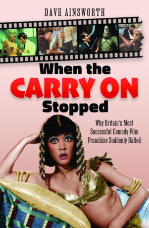 When the Carry on Stopped: Why Britains Most Successful Comedy Film Franchise Suddenly Halted -  (Ainsworth Dave)(Pevná vazba)