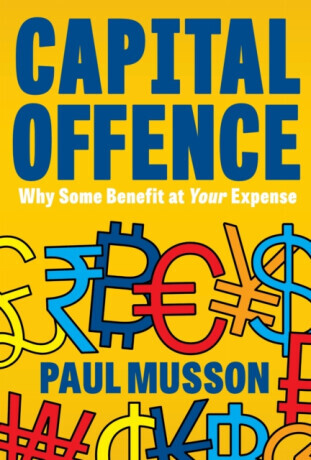 Capital Offence: Why Some Benefit at Your Expense -  (Musson Paul)(Pevná vazba)