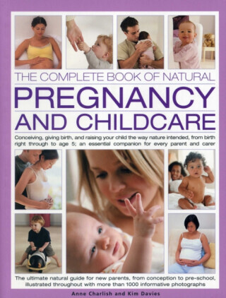 The Complete Book of Natural Pregnancy and Childcare: Conceiving, Giving Birth and Raising Your Child the Way Nature Intended, from Birth Right Throug -  (Charlish Anne)(Paperback)