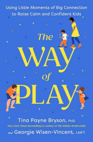 The Way of Play: Using Little Moments of Big Connection to Raise Calm and Confident Kids -  (Bryson Tina Payne)(Pevná vazba)