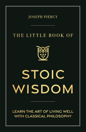 Little Book of Stoic Wisdom - Learn the Art of Living Well with Classical Philosophy (Piercy Joseph)(Pevná vazba)