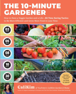 The 10-Minute Gardener: How to Have a Veggie Garden and a Life--85 Time-Saving Tactics to Be More Efficient and Grow More Food in Less Time -  (Calikim)(Paperback)