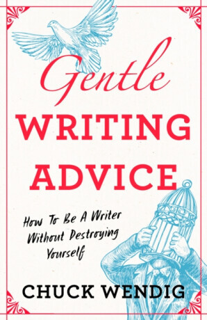 Gentle Writing Advice: How to Be a Writer Without Destroying Yourself - (Wendig Chuck)(Paperback)