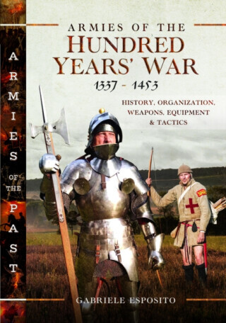 Armies of the Hundred Years War 1337-1453: History, Organization, Weapons, Equipment and Tactics -  (Esposito Gabriele)(Pevná vazba)