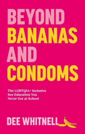Beyond Bananas and Condoms: The Lgbtqia+ Inclusive Sex Education You Never Got at School -  (Whitnell Dee)(Paperback)