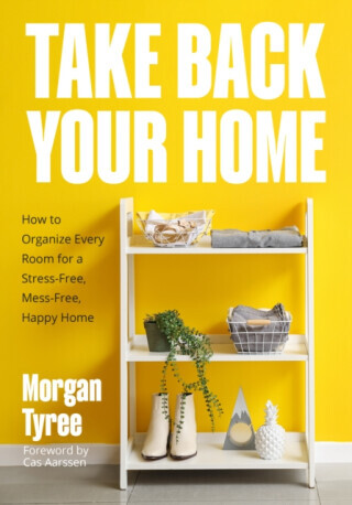 Take Back Your Home: How to Organize Every Room for a Stress-Free, Mess-Free, Happy Home (Tips for Home Cleaning, Organization Book, Cleani -  (Tyree Morgan)(Paperback)