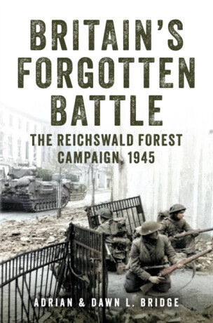 Britains Forgotten Battle - The Reichswald Forest Campaign, 1945 (Bridge Adrian and Dawn L.)(Pevná vazba)
