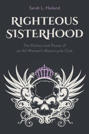 Righteous Sisterhood: The Politics and Power of an All-Womens Motorcycle Club -  (Hoiland Sarah L.)(Paperback)