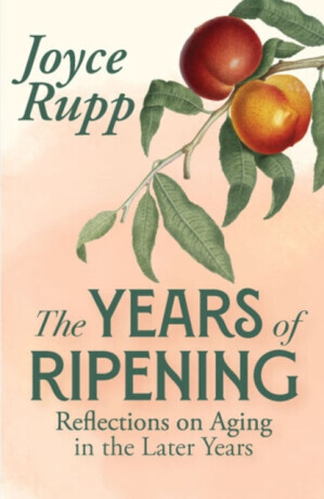 The Years of Ripening - Joyce Rupp
