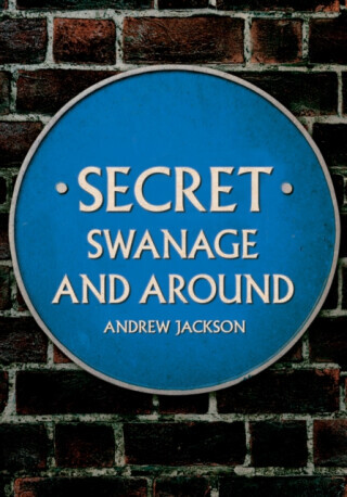 Secret Swanage and Around - Andrew Jackson