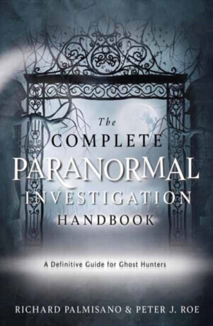 Complete Paranormal Investigation Handbook,The - Peter J. Roe, Richard Palmisano