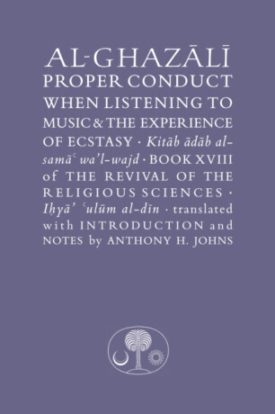 Al-Ghazali on Proper Conduct when Listening to Music and the Experience of Ecstasy - al-Ghazálí Abú Hámid
