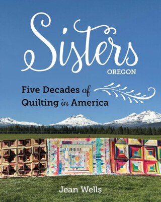 Sisters, Oregon â€“ Five Decades of Quilting in America - Jean Wells