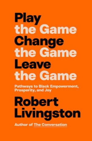 Play the Game. Change the Game. Leave the Game. - Robert Livingston