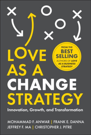 Love as a Change Strategy - Christopher J. Pitre, Mohammad F. Anwar, Jeffrey F. Ma, Frank E. Danna