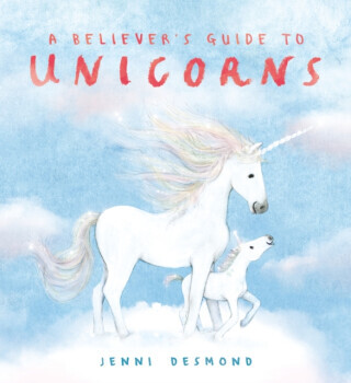 A Believer's Guide to Unicorns - Jenni Desmond