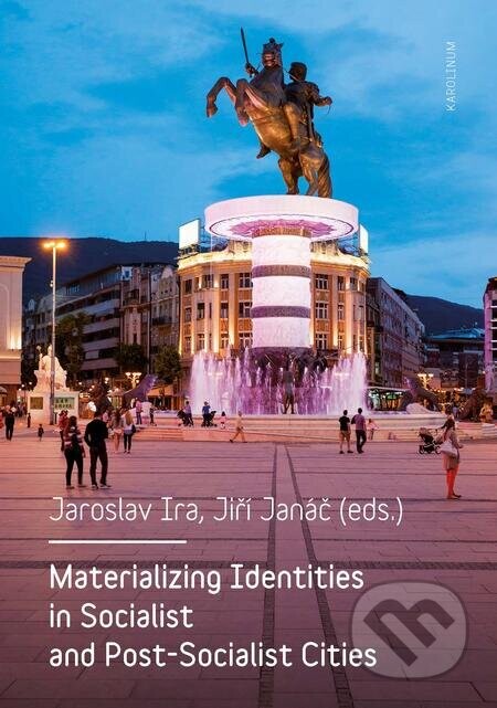 Materializing Identities in Socialist and Post-Socialist Cities - Jaroslav Ira, Jiří Janáč (editor)