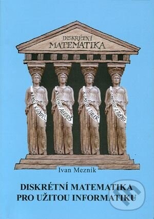 Diskrétní matematika pro užitou informatiku - Ivan Mezník