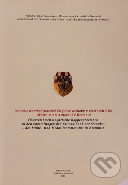 Rakúsko-uhorské pamätné čiapkové odznaky v zbierkach NBS - Múzea mincí a medailí v Kremnici - Bohuslava Konušová, Martin Karásek