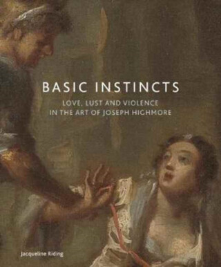 Basic Instincts: Love, Lust and Violence in the Art of Joseph Highmore -  (Riding Jacqueline)(Paperback)