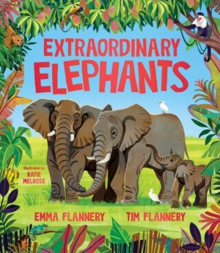 Extraordinary Elephants - Tim Flannery, Emma Flannery