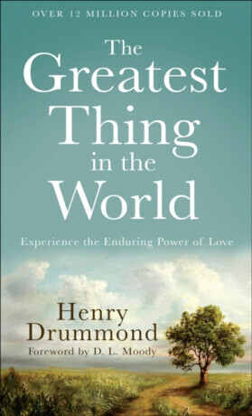 The Greatest Thing in the World â€“ Experience the Enduring Power of Love - D. Moody, Henry Drummond