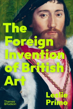 The Foreign Invention of British Art - Leslie Primo