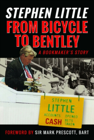 From Bicycle to Bentley, A Bookmaker's Story - Stephen Little